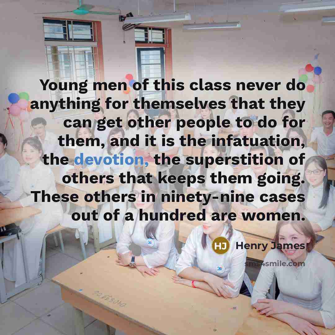 “Young men of this class never do anything for themselves…” quote by Henry James