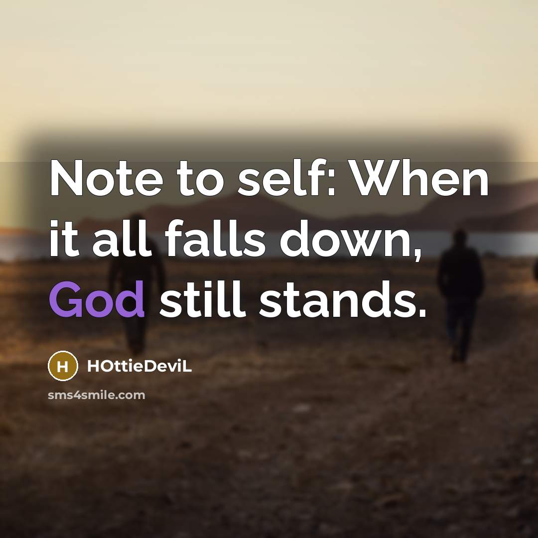 “Note to self: When it all falls down, God still stands.” quote by HOttieDeviL