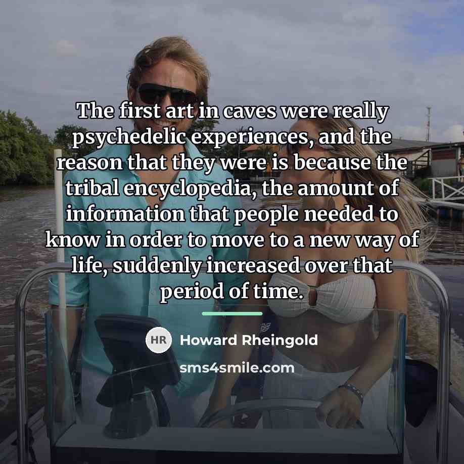 “The first art in caves were really psychedelic experiences, and…” quote by Howard Rheingold