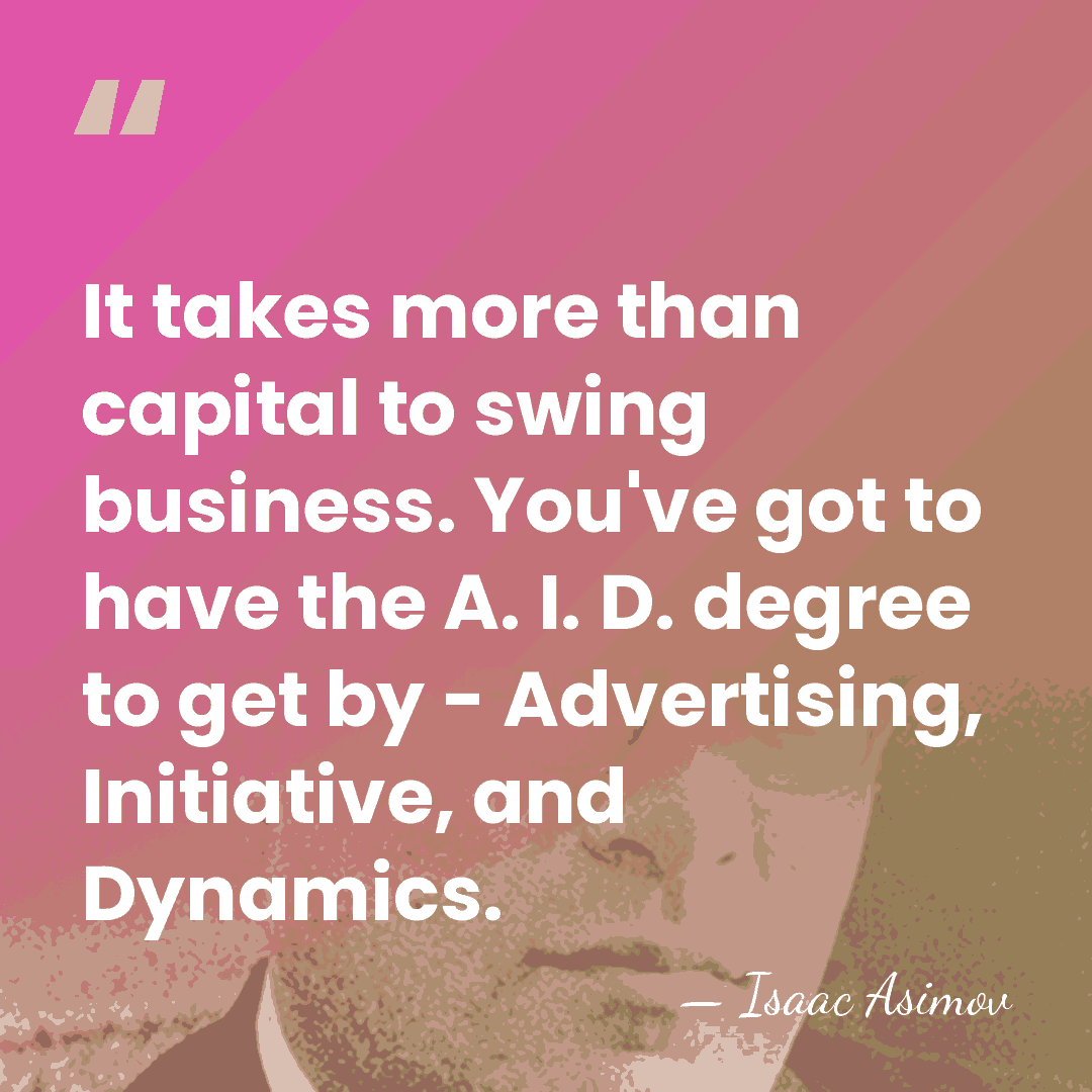 It takes more than capital to swing business. You've got to have&hellip; - Isaac Asimov