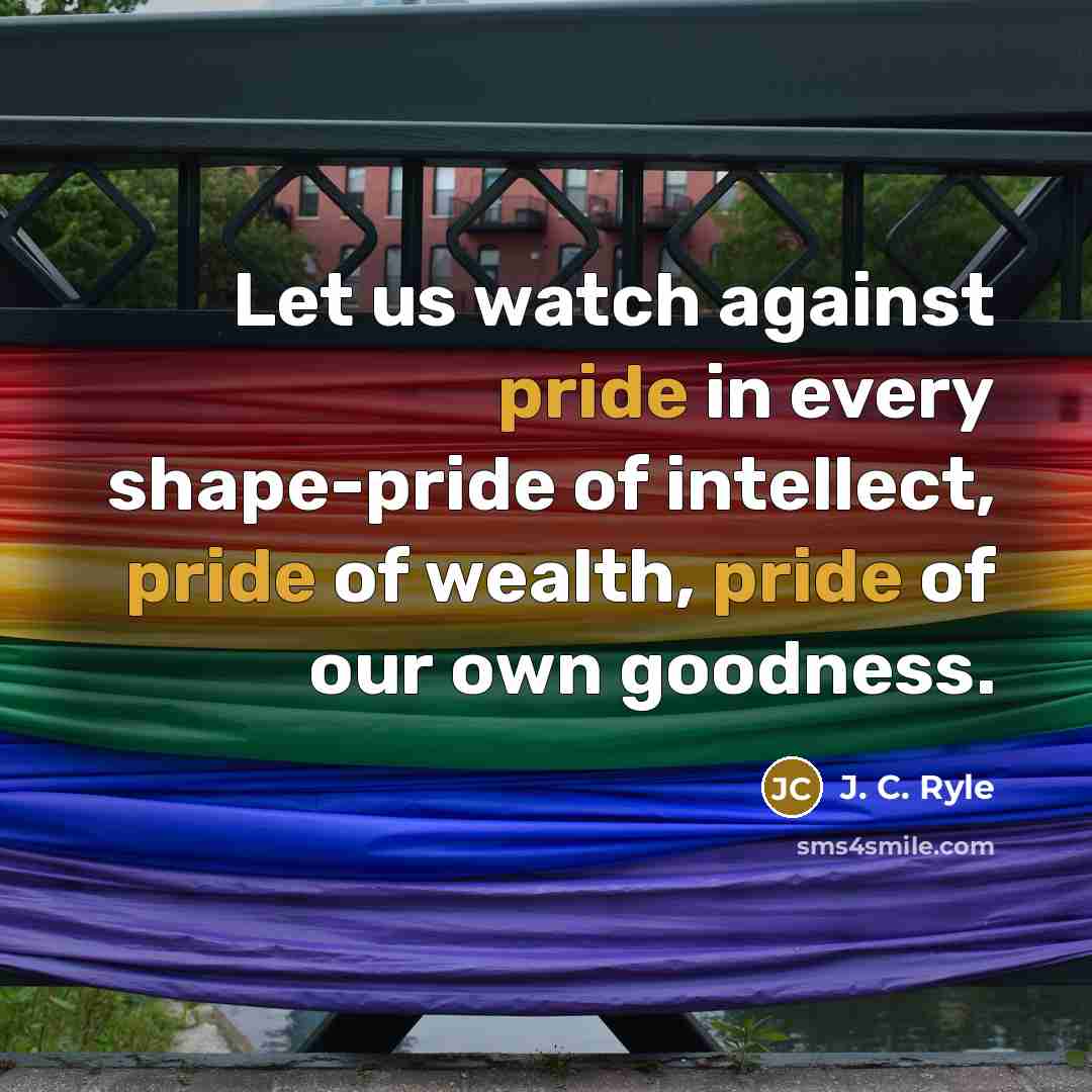 “Let us watch against pride in every shape-pride of intellect,…” quote by J. C. Ryle