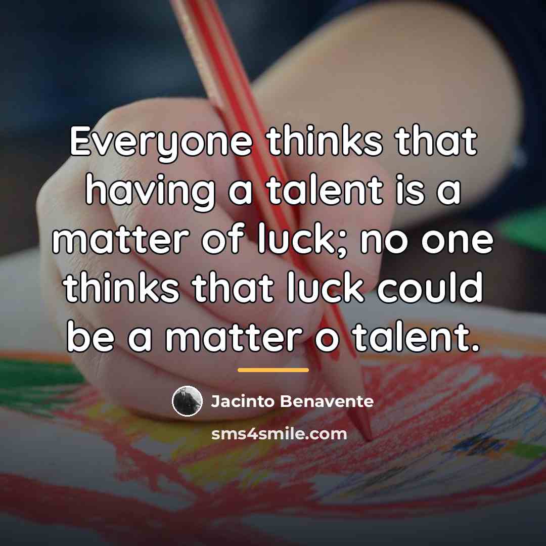 “Everyone thinks that having a talent is a matter of…” quote by Jacinto Benavente