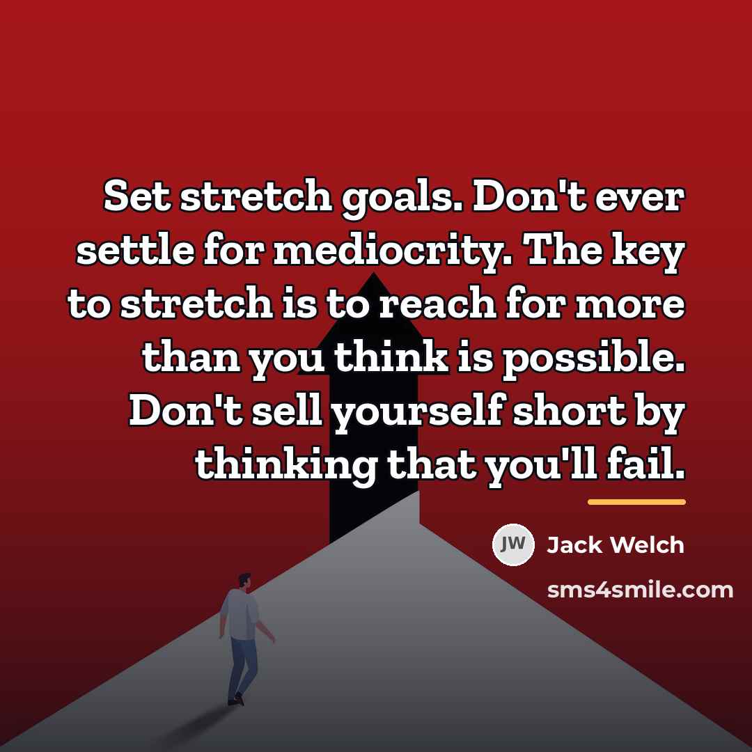 “Set stretch goals. Don't ever settle for mediocrity. The key…” quote by Jack Welch