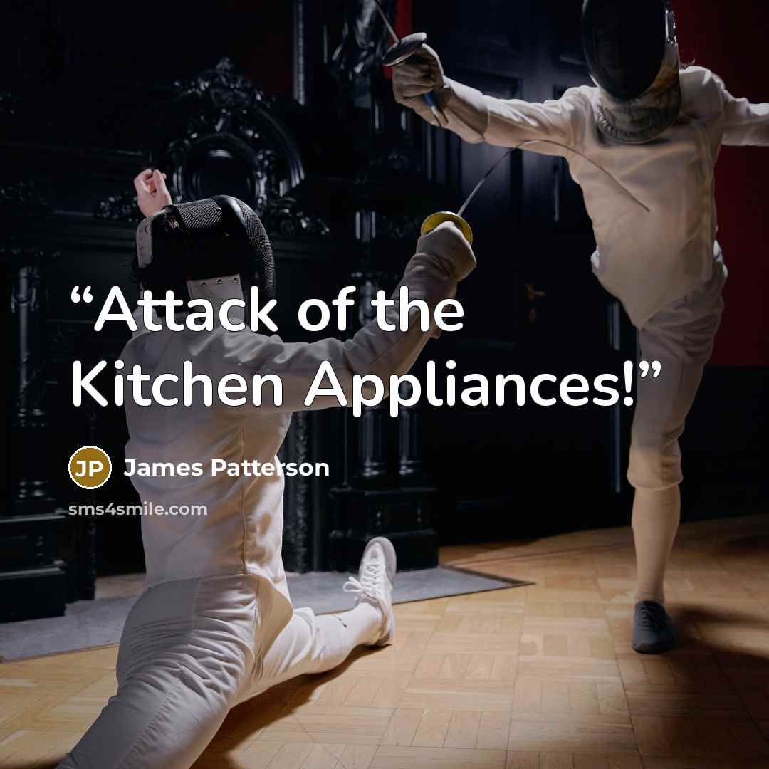 “Attack of the Kitchen Appliances!” quote by James Patterson