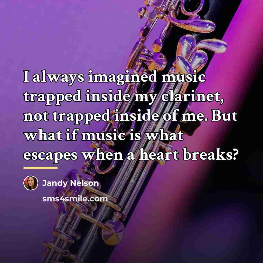 “I always imagined music trapped inside my clarinet, not trapped…” quote by Jandy Nelson