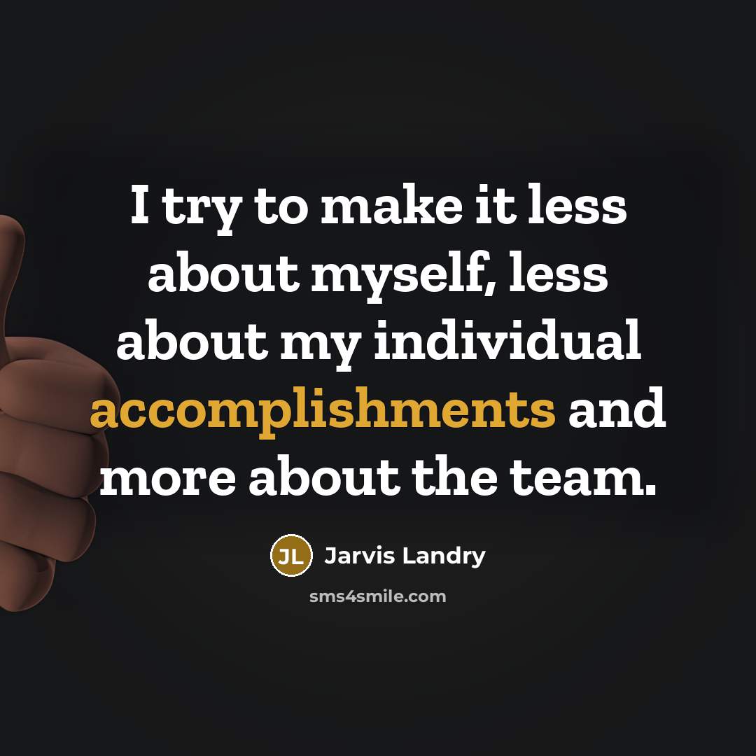 “I try to make it less about myself, less about my individual accomplishments and more about the team.” quote by Jarvis Landry