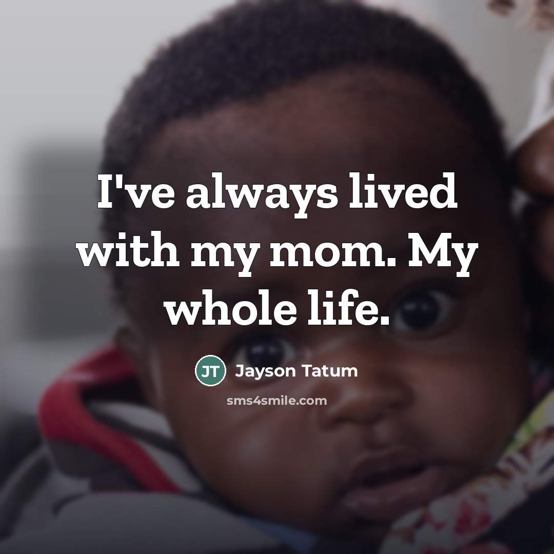 “I've always lived with my mom. My whole life.…” quote by Jayson Tatum