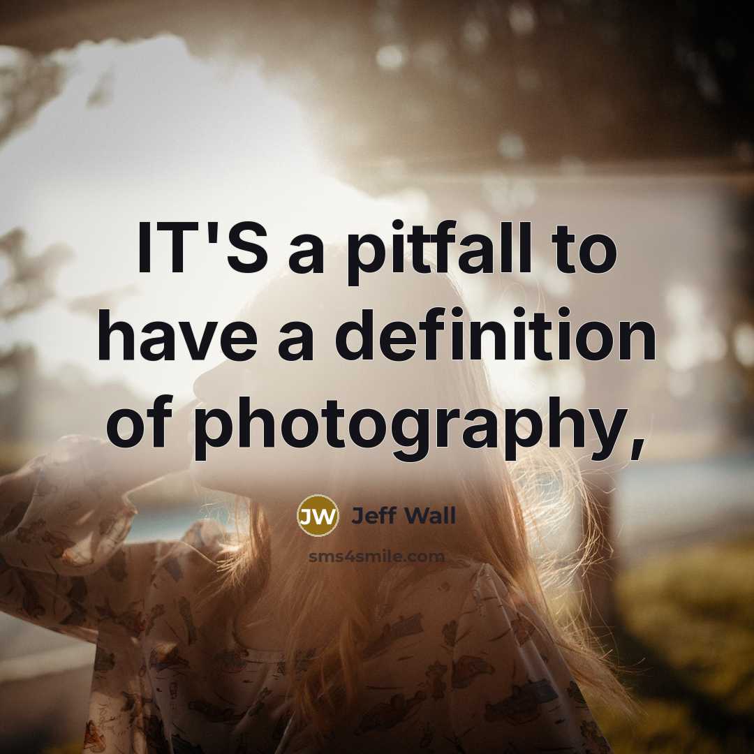 “IT'S a pitfall to have a definition of photography,” quote by Jeff Wall