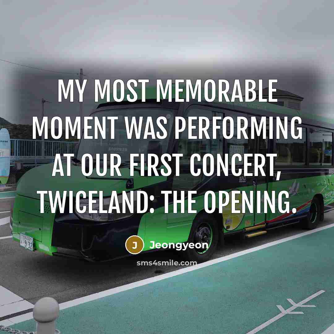 “My most memorable moment was performing at our first concert,…” quote by Jeongyeon