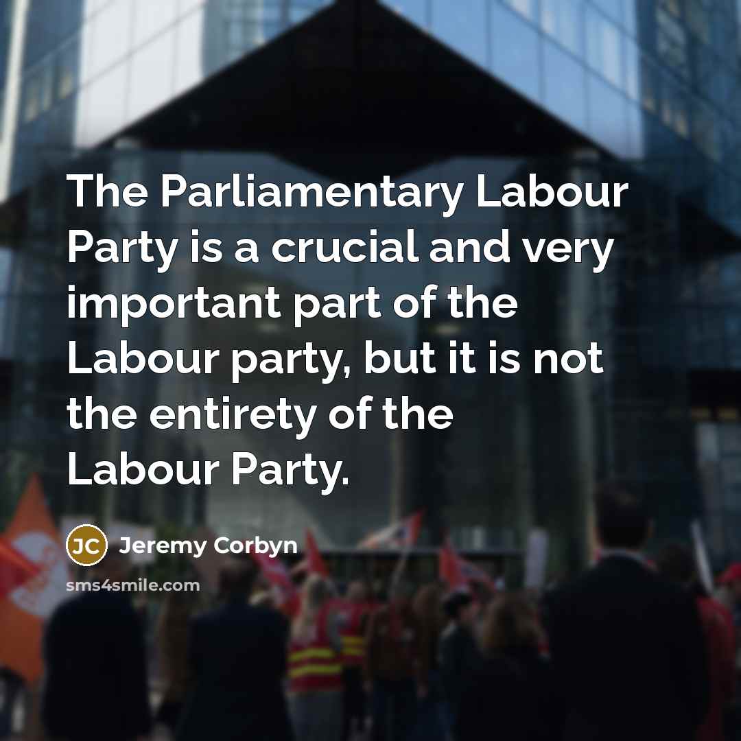 “The Parliamentary Labour Party is a crucial and very important…” quote by Jeremy Corbyn