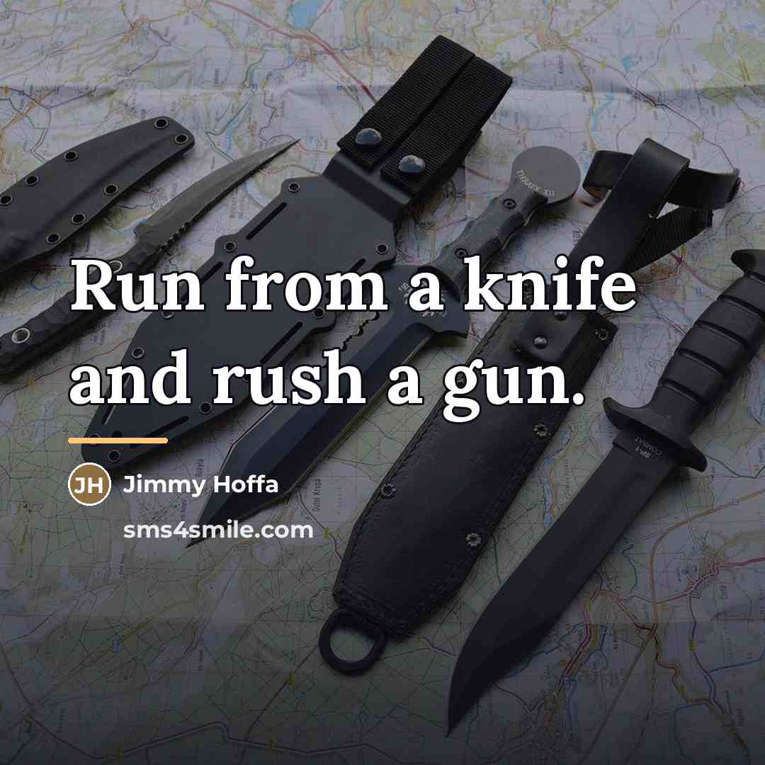 “Run from a knife and rush a gun.…” quote by Jimmy Hoffa