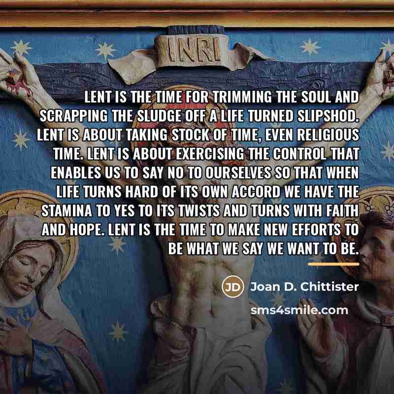 “Lent is the time for trimming the soul and scrapping…” quote by Joan D. Chittister