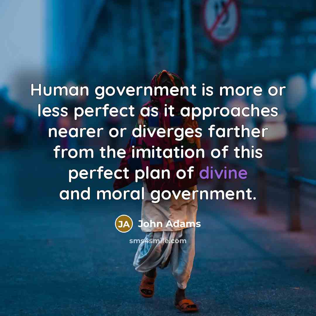 “Human government is more or less perfect as it approaches…” quote by John Adams