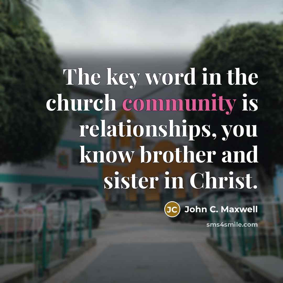 “The key word in the church community is relationships, you…” quote by John C. Maxwell