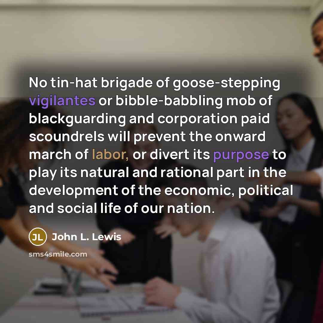 “No tin-hat brigade of goose-stepping vigilantes or bibble-babbling mob of…” quote by John L. Lewis