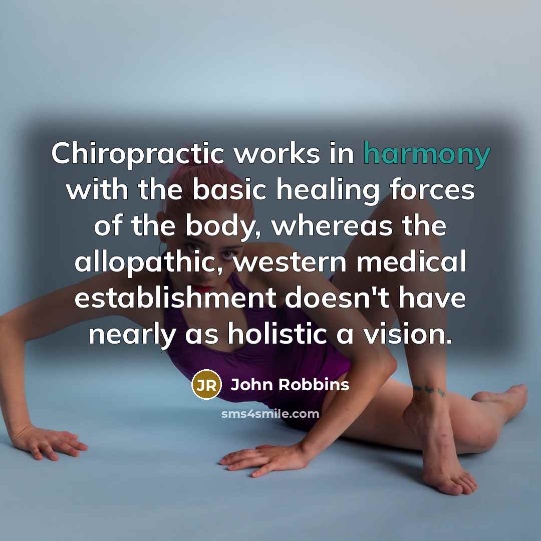 “Chiropractic works in harmony with the basic healing forces of…” quote by John Robbins