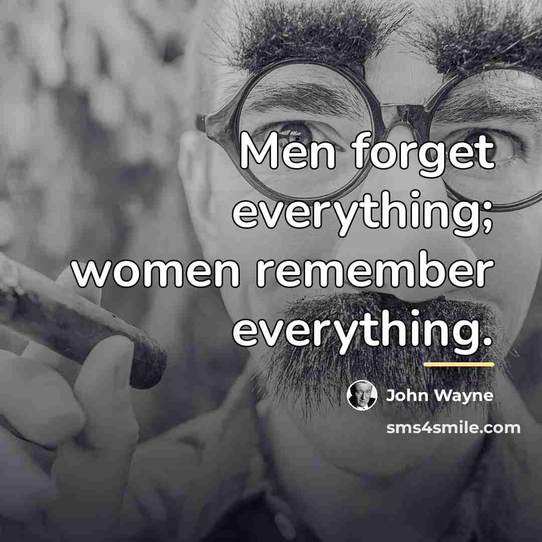 “Men forget everything; women remember everything.…” quote by John Wayne