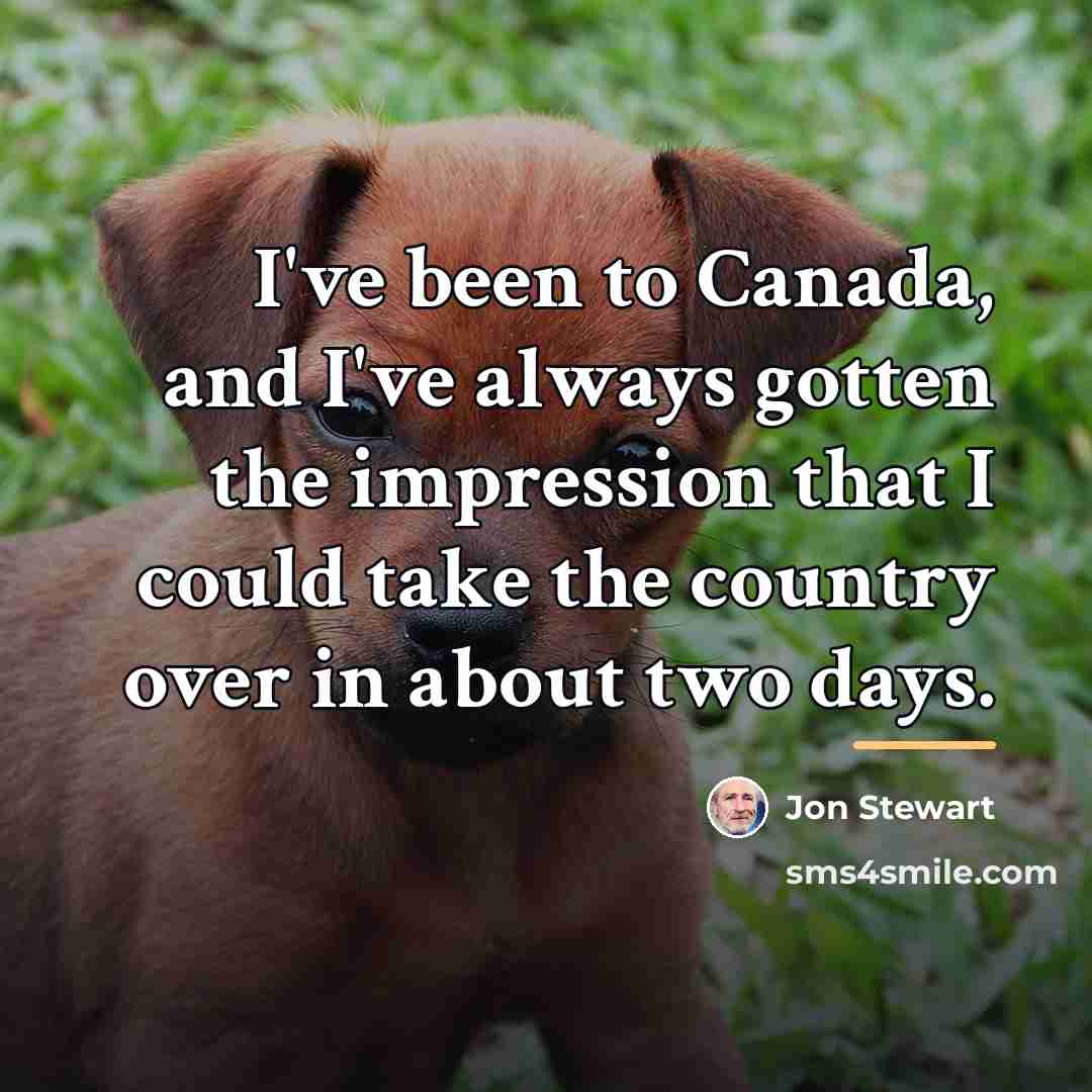 “I've been to Canada, and I've always gotten the impression…” quote by Jon Stewart