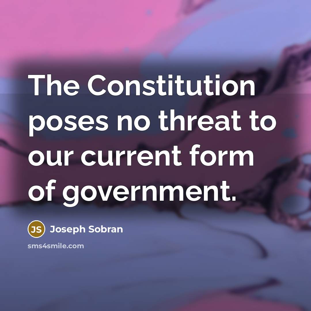 “The Constitution poses no threat to our current form of…” quote by Joseph Sobran