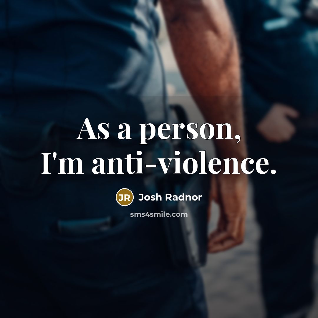 “As a person, I'm anti-violence.” quote by Josh Radnor