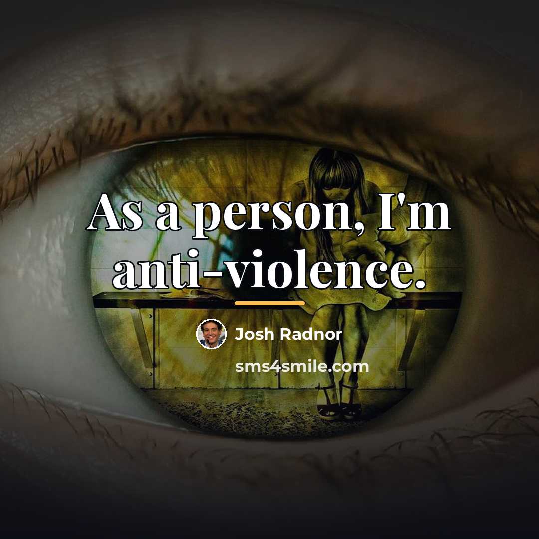 “As a person, I'm anti-violence.…” quote by Josh Radnor
