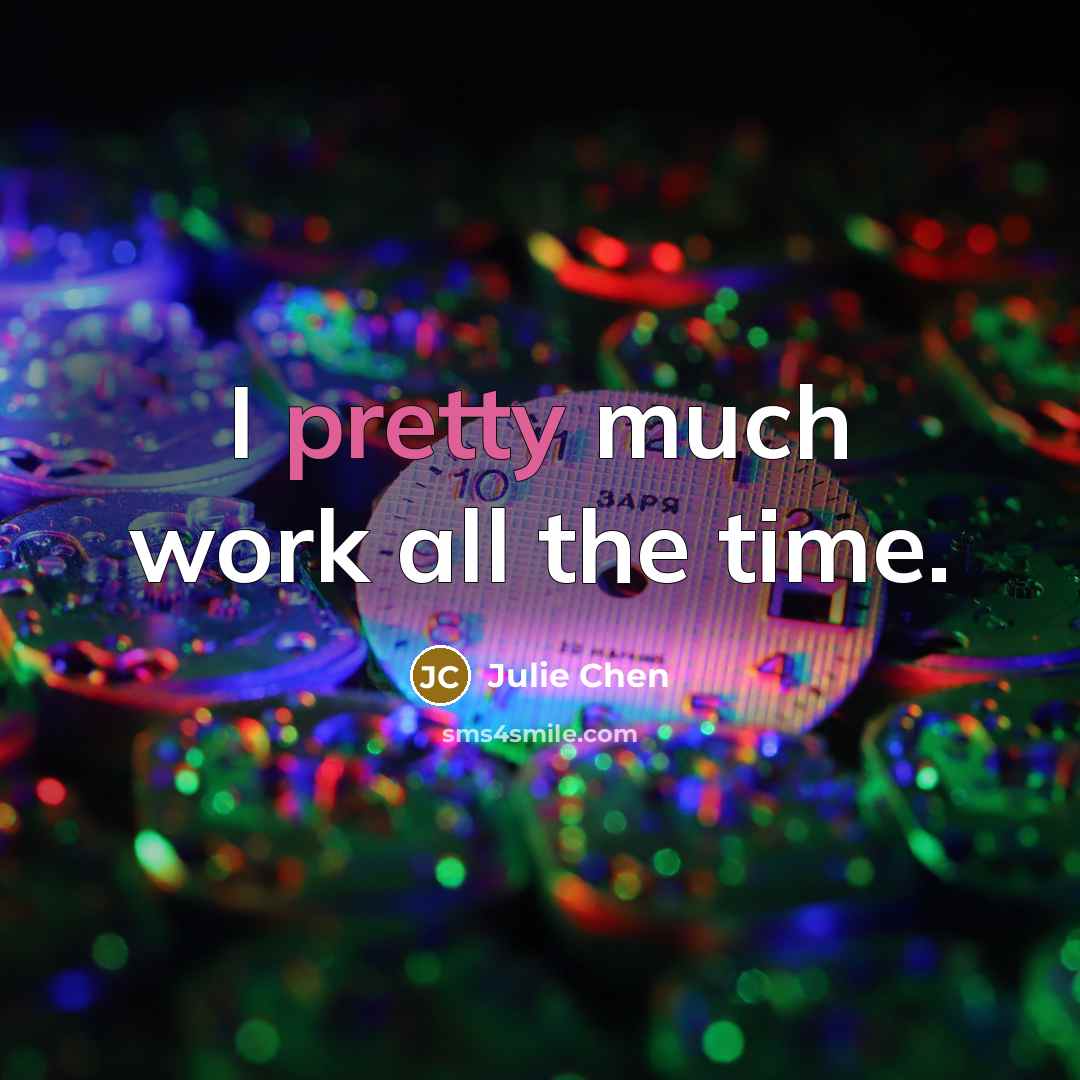 “I pretty much work all the time.…” quote by Julie Chen