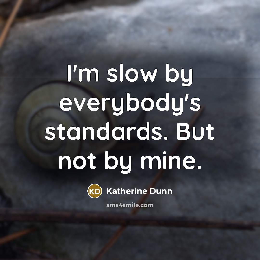 “I'm slow by everybody's standards. But not by mine.…” quote by Katherine Dunn