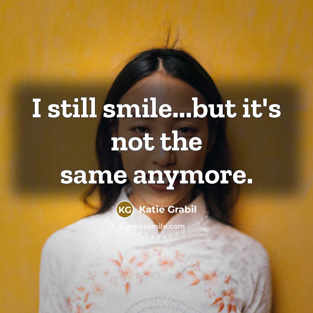 “I still smile...but it's not the same anymore.…” quote by Katie Grabil