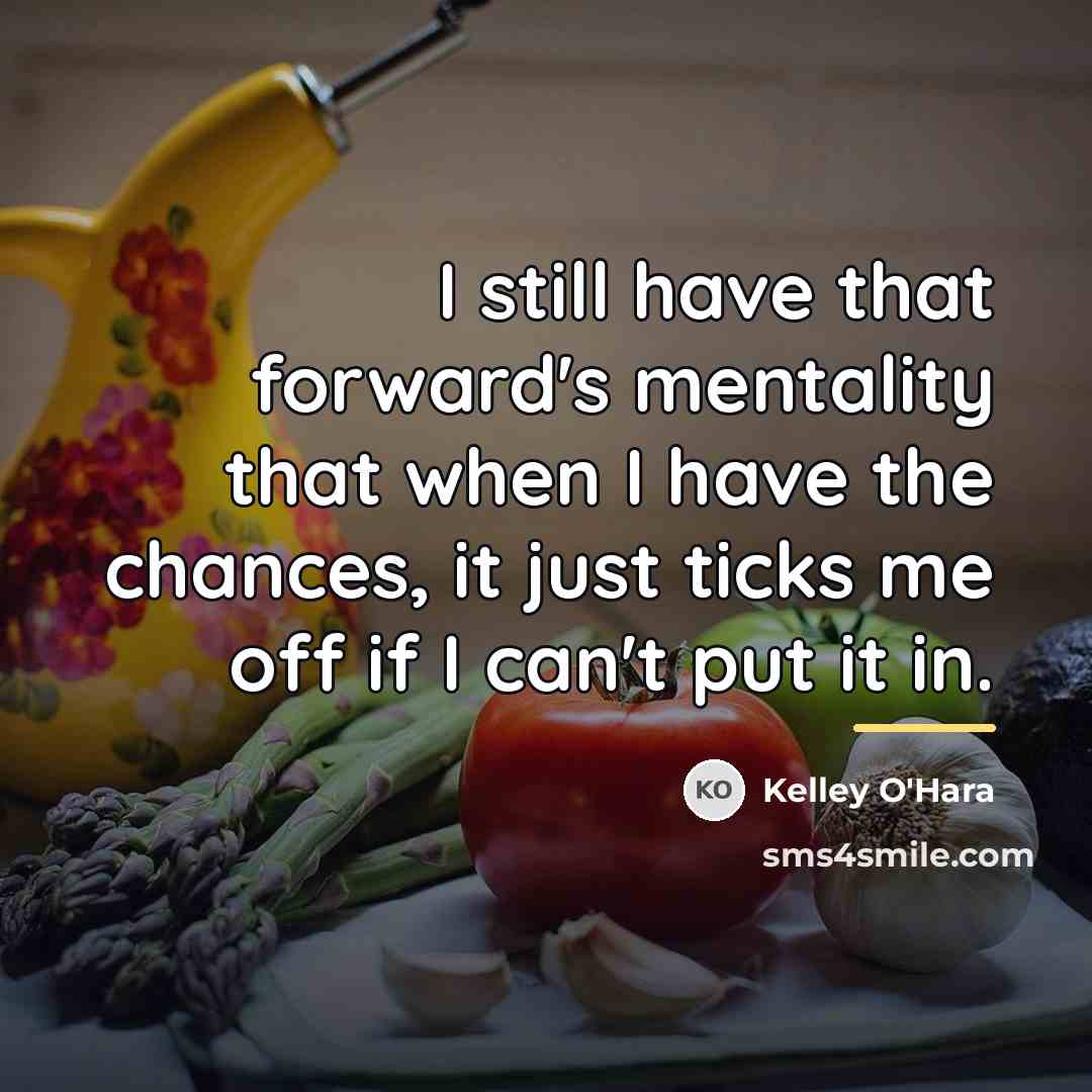 “I still have that forward's mentality that when I have…” quote by Kelley O'Hara