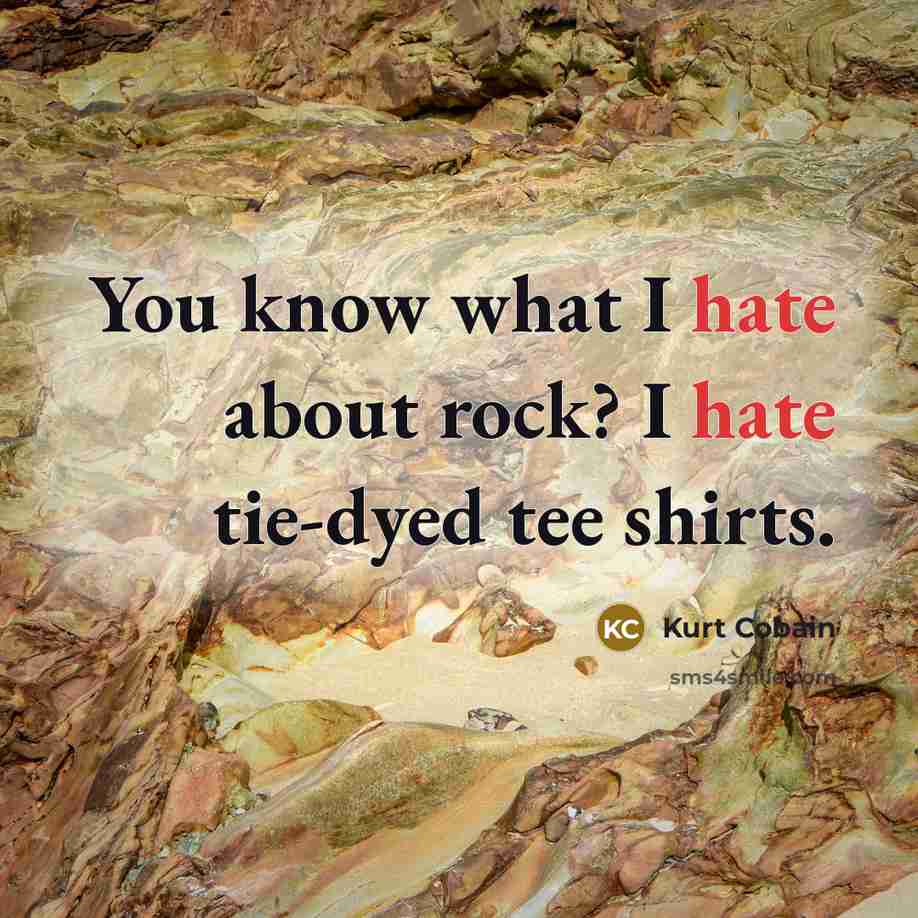 “You know what I hate about rock? I hate tie-dyed…” quote by Kurt Cobain