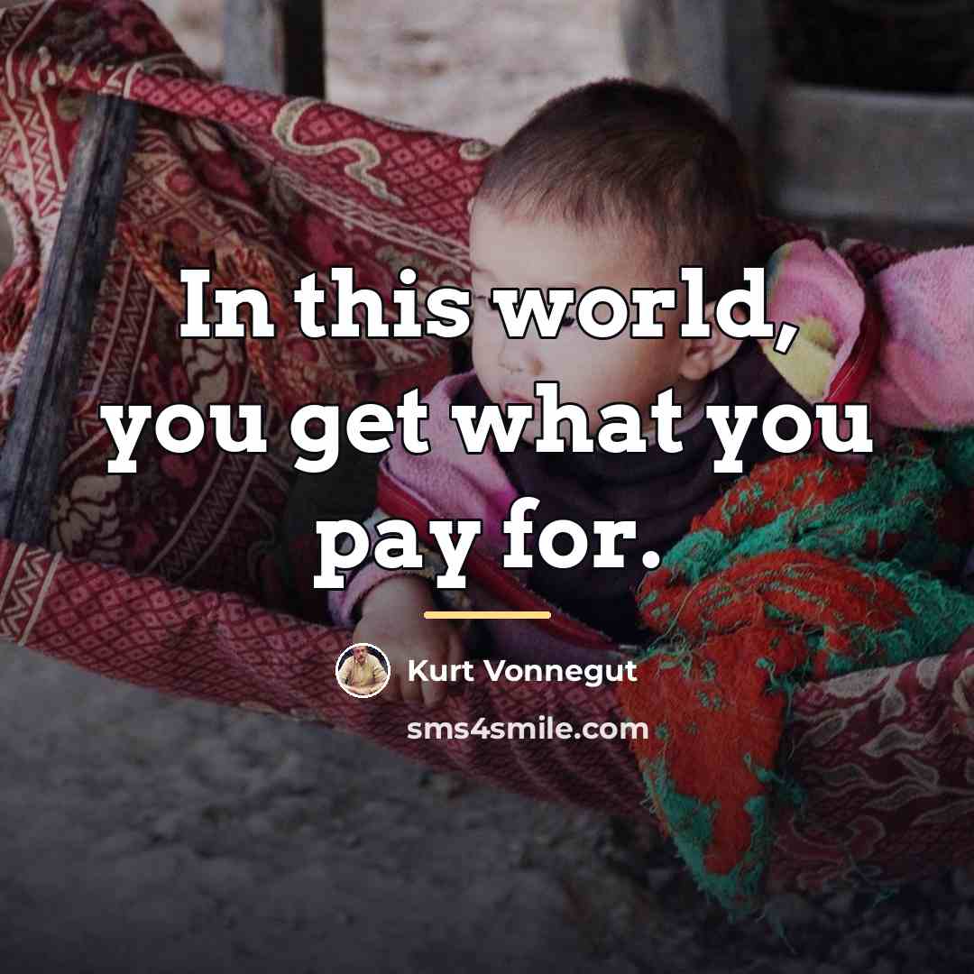 “In this world, you get what you pay for.…” quote by Kurt Vonnegut