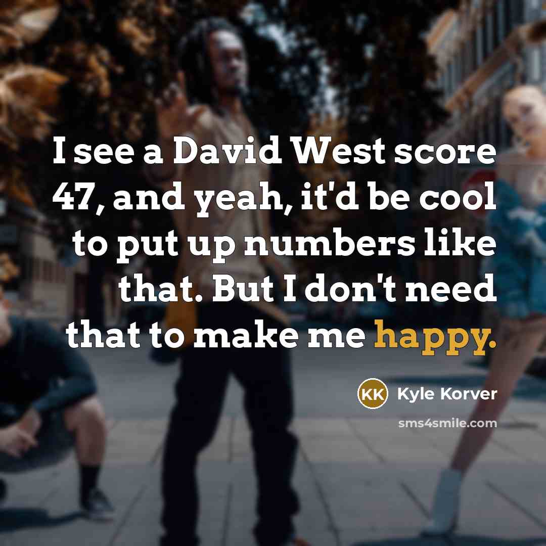 “I see a David West score 47, and yeah, it'd…” quote by Kyle Korver