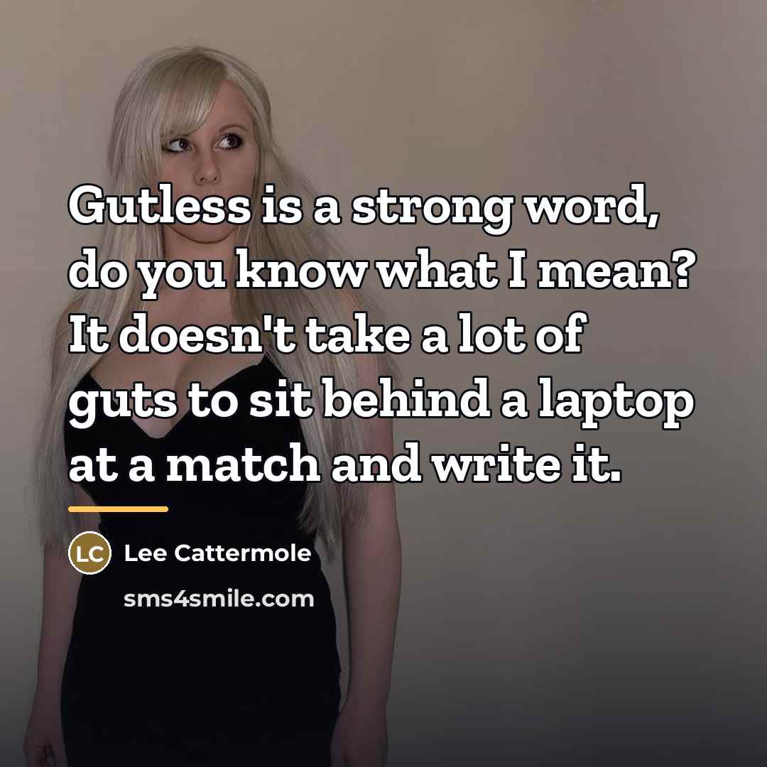 “Gutless is a strong word, do you know what I…” quote by Lee Cattermole