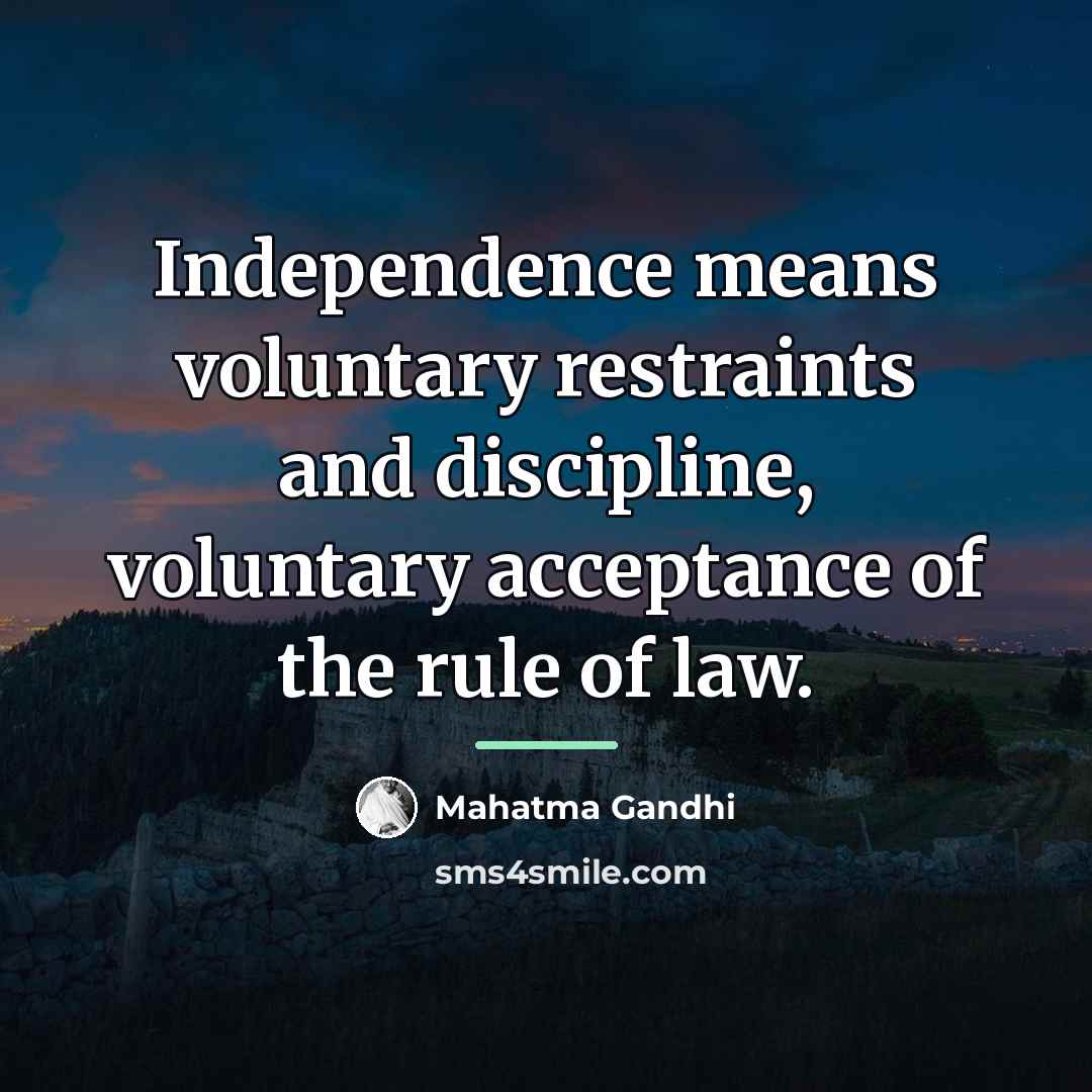 “Independence means voluntary restraints and discipline, voluntary acceptance of the…” quote by Mahatma Gandhi