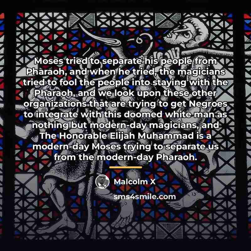 “Moses tried to separate his people from Pharaoh, and when…” quote by Malcolm X