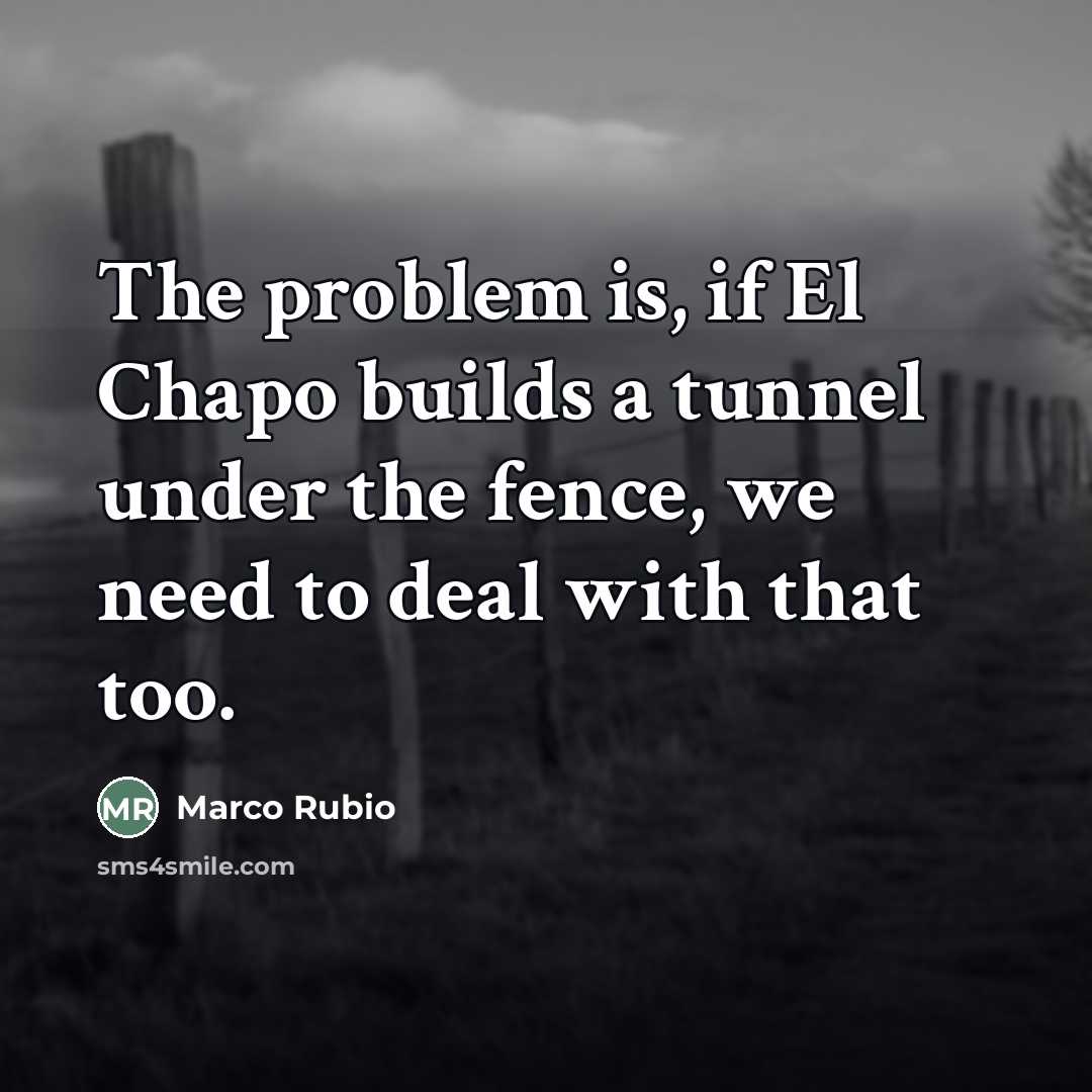 “The problem is, if El Chapo builds a tunnel under…” quote by Marco Rubio