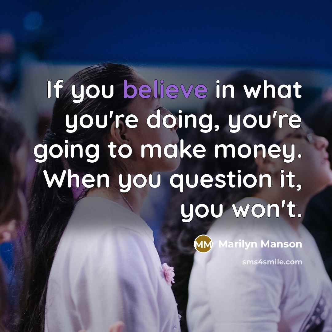 “If you believe in what you're doing, you're going to…” quote by Marilyn Manson