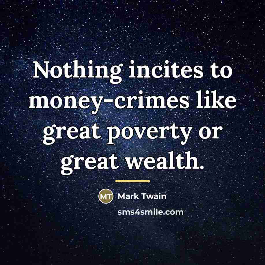 “Nothing incites to money-crimes like great poverty or great wealth.…” quote by Mark Twain