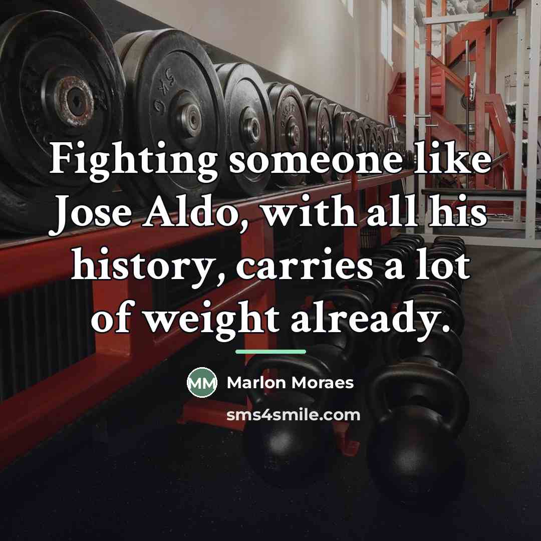 “Fighting someone like Jose Aldo, with all his history, carries…” quote by Marlon Moraes