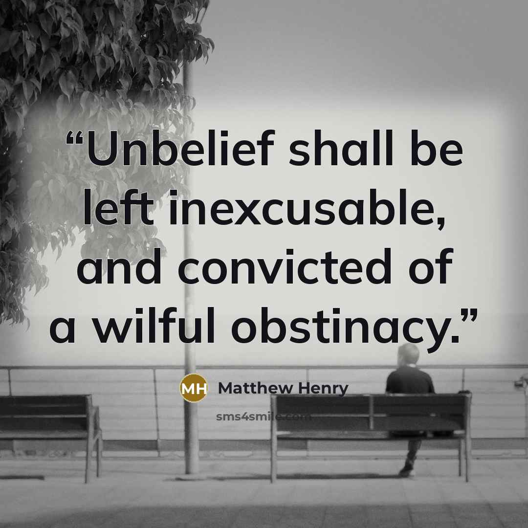 “Unbelief shall be left inexcusable, and convicted of a wilful obstinacy.” quote by Matthew Henry