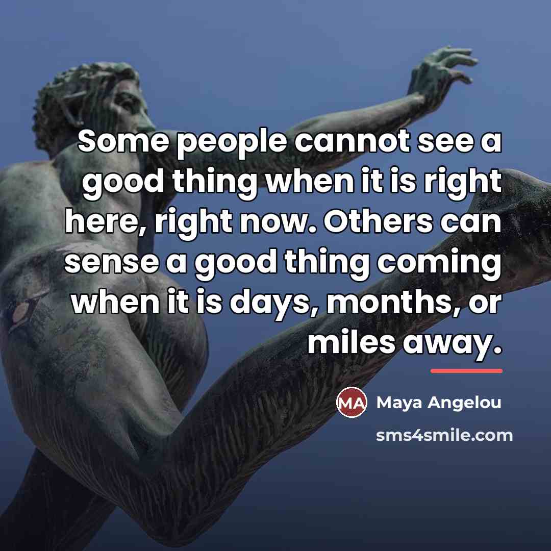 “Some people cannot see a good thing when it is…” quote by Maya Angelou