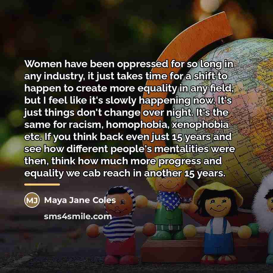 “Women have been oppressed for so long in any industry,…” quote by Maya Jane Coles