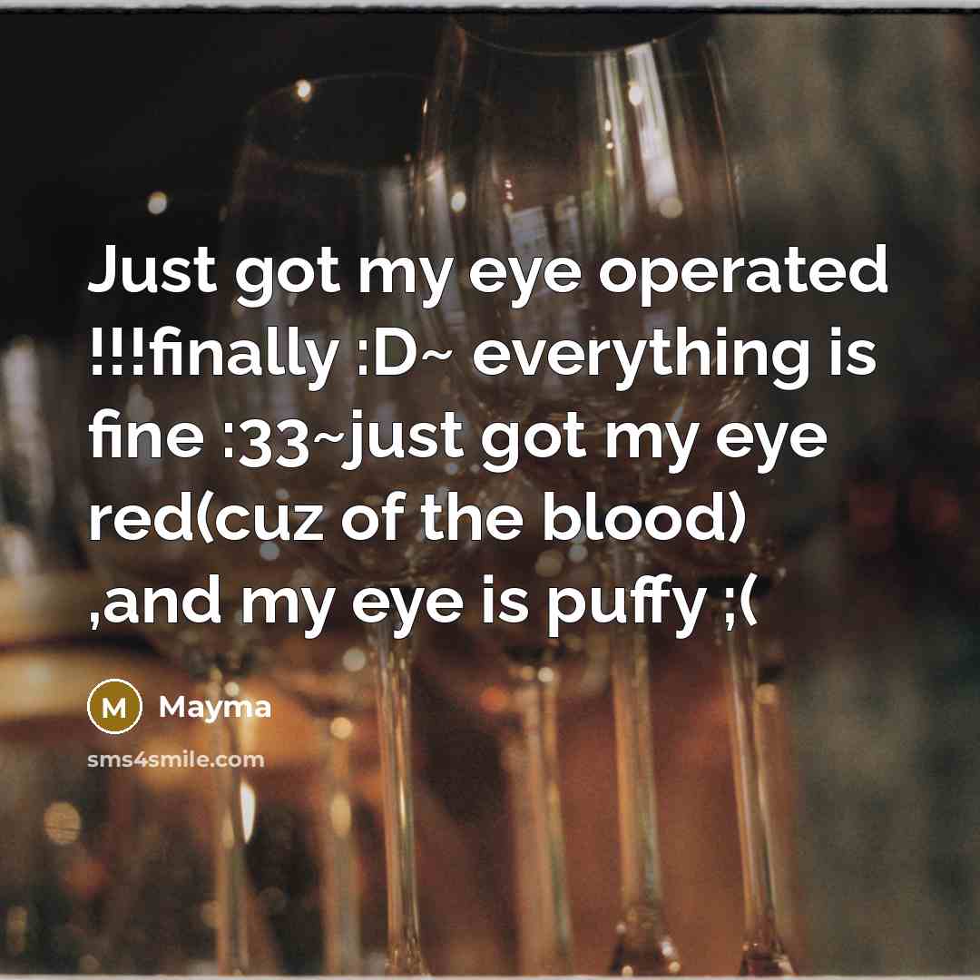 “Just got my eye operated !!!finally :D~ everything is fine…” quote by Mayma