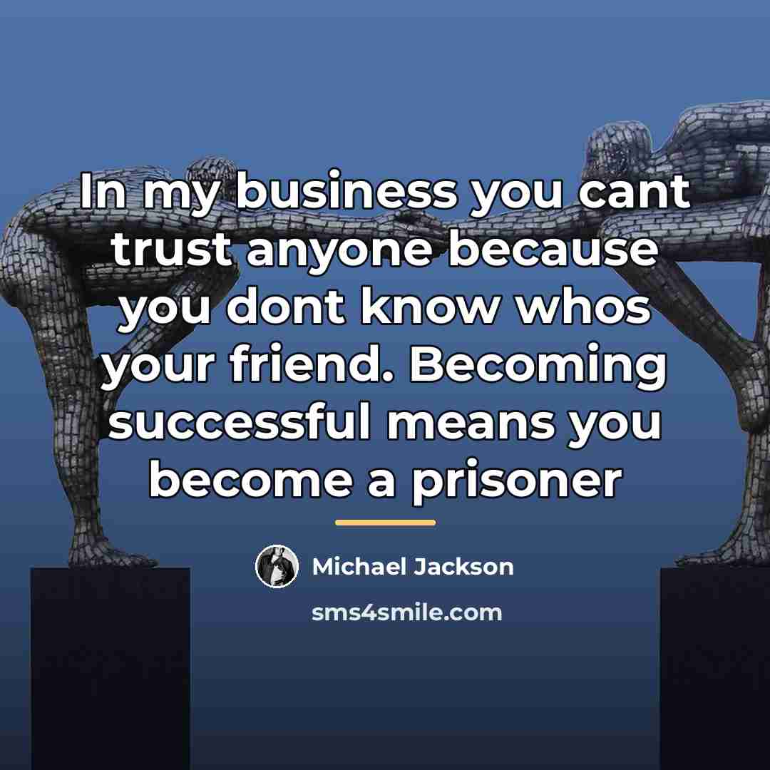 “In my business you cant trust anyone because you dont…” quote by Michael Jackson