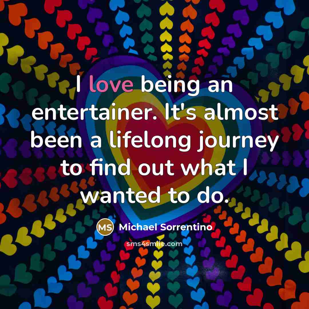 “I love being an entertainer. It's almost been a lifelong…” quote by Michael Sorrentino
