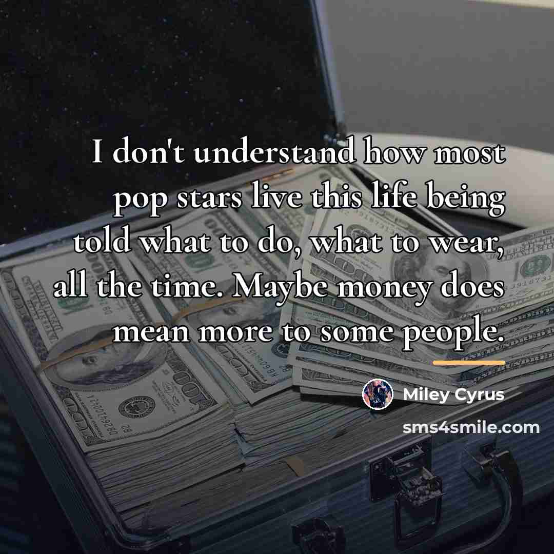 “I don't understand how most pop stars live this life…” quote by Miley Cyrus