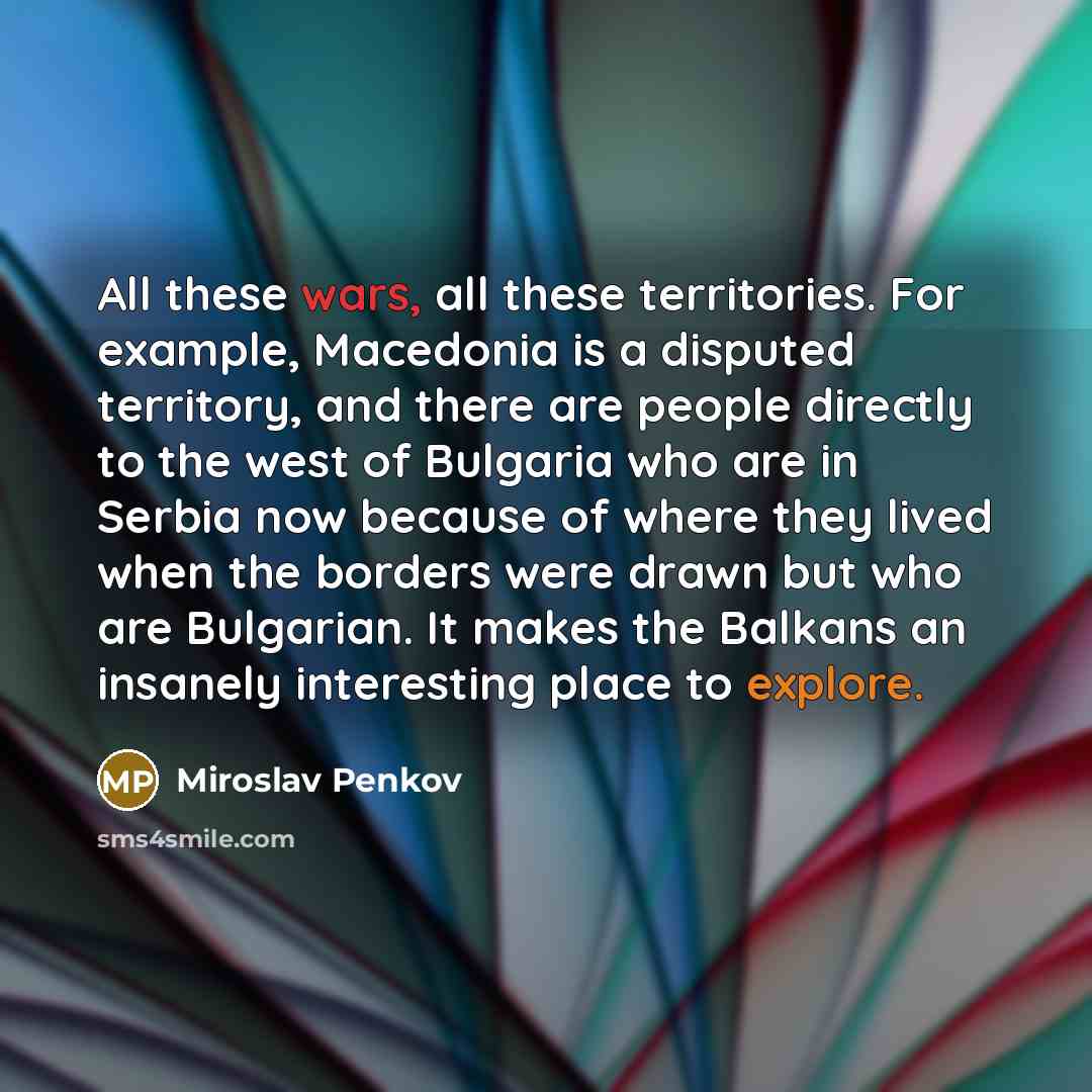 “All these wars, all these territories. For example, Macedonia is…” quote by Miroslav Penkov