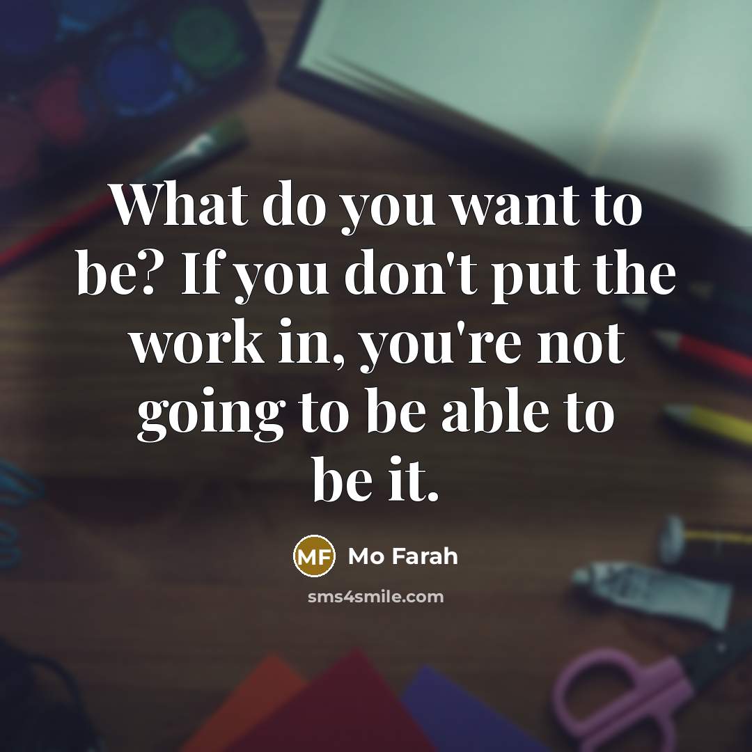 “What do you want to be? If you don't put…” quote by Mo Farah
