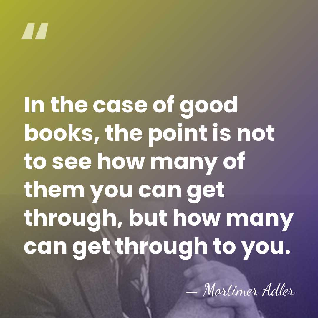 In the case of good books, the point is not to see&hellip; - Mortimer Adler