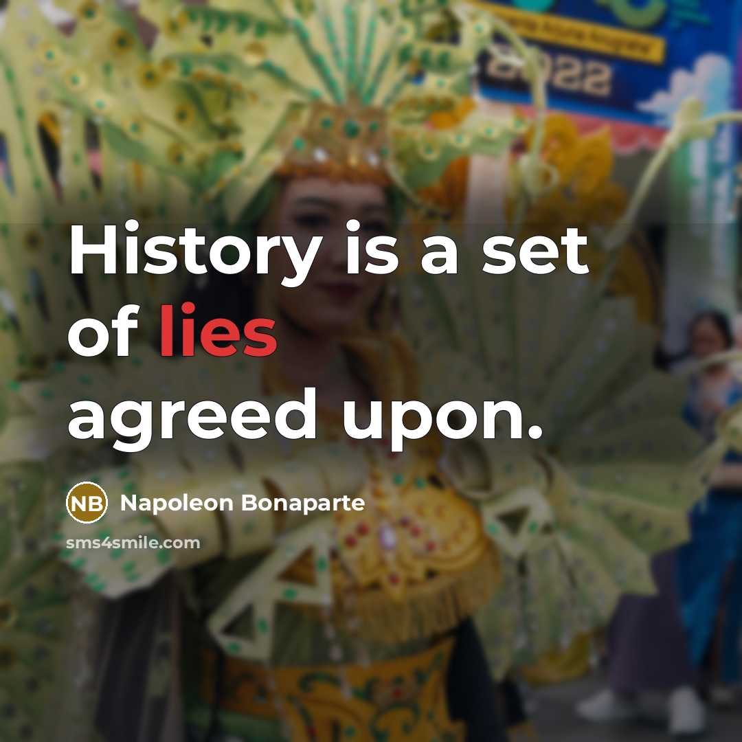 “History is a set of lies agreed upon.” quote by Napoleon Bonaparte